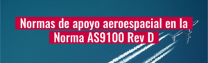 Normas de apoyo aeroespacial en la norma AS9100 Rev D