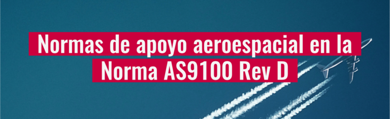 Normas de apoyo aeroespacial en la norma AS9100 Rev D