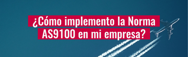 ¿Cómo implemento la Norma AS9100 en mi empresa?