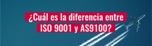 ¿Cuál es la diferencia entre ISO 9001 y AS9100?