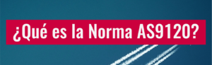 ¿Qué es la Norma AS9120?